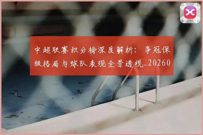 中超联赛积分榜深度解析:争冠保级格局与球队表现全景透视_20260611140840