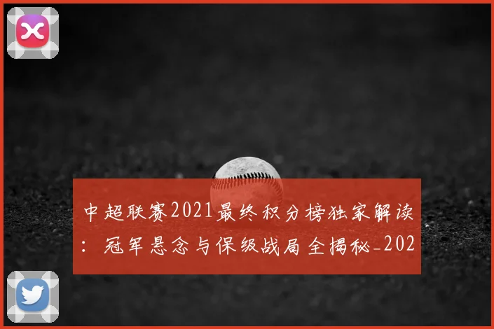 中超联赛2021最终积分榜独家解读:冠军悬念与保级战局全揭秘_20260610190507